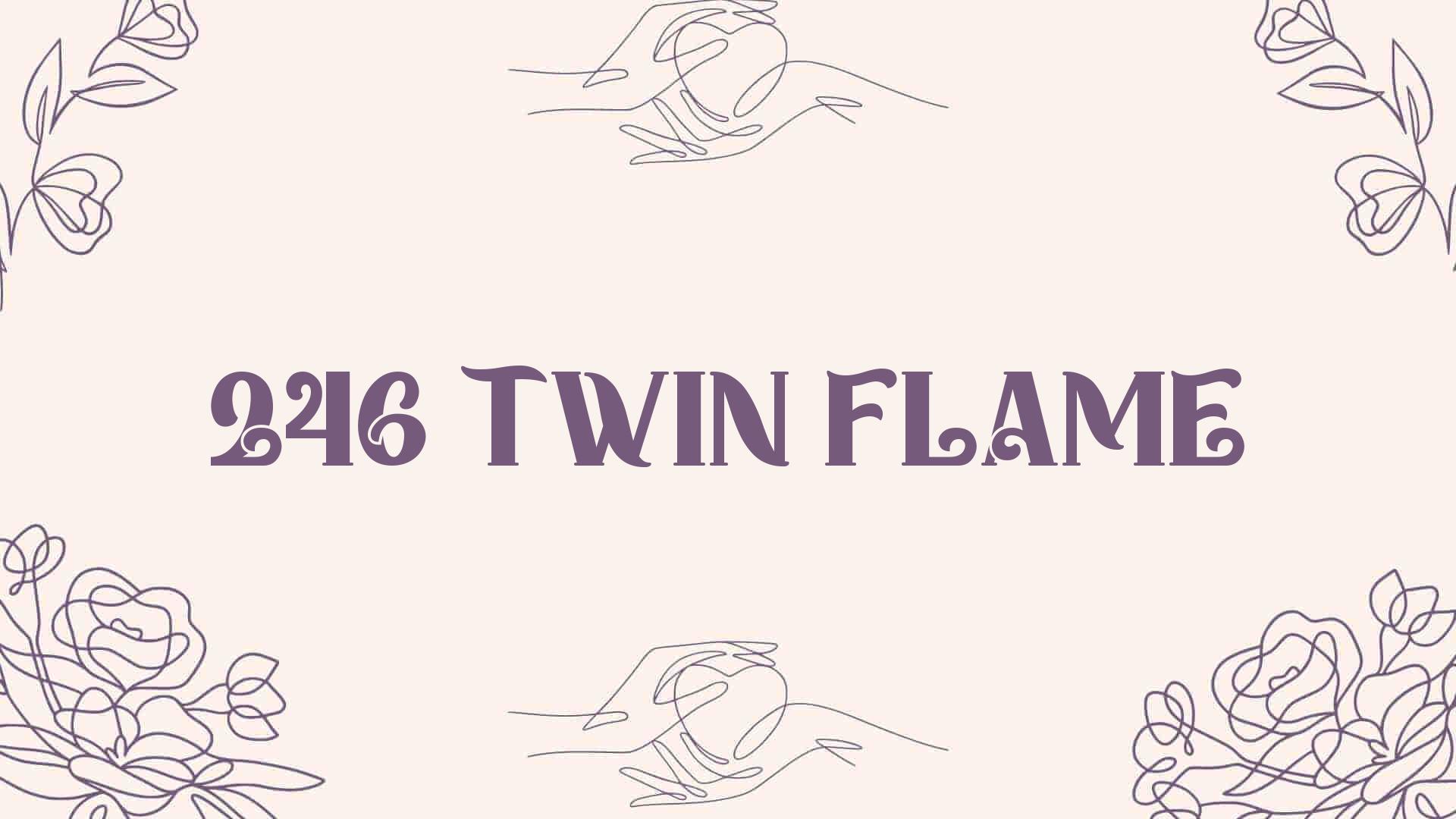 246 twin flame [ Meaning Revealed ]